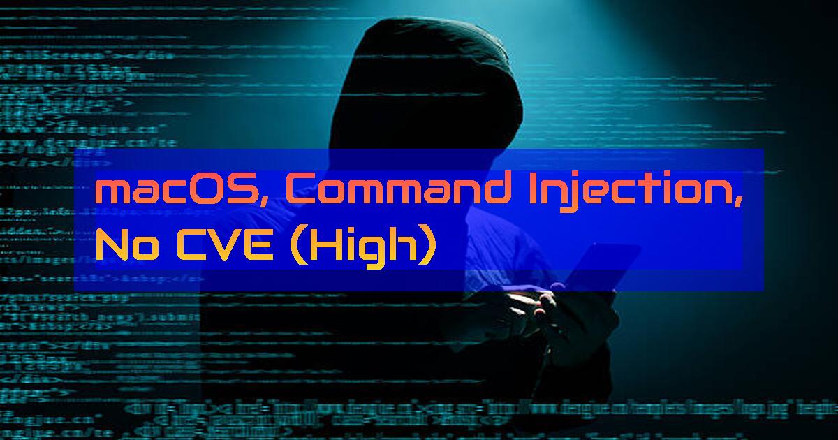 macOS, Command Injection, No CVE (High) - DailyCVE